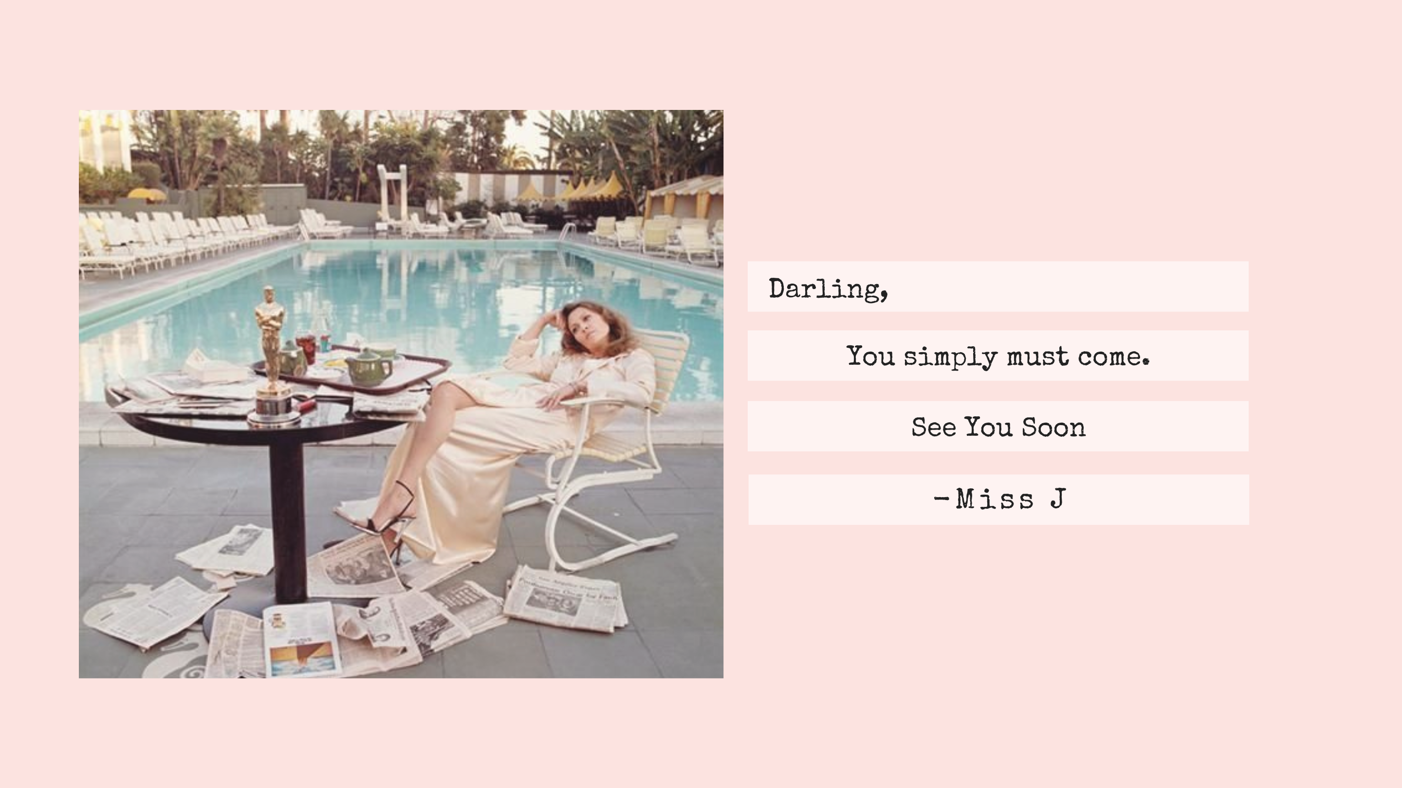 Darling, You simply must come. - Miss J